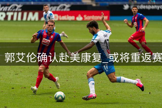 郭艾伦确认赴美康复 或将重返赛场
