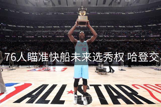 76人瞄准快船未来选秀权 哈登交易核心并非曼恩